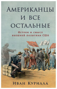 Title: Американцы и все остальные: Истоки и смысл &#, Author: Иван Курилла