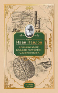 Title: Lektsii o rabote bolshih polushariy golovnogo mozga, Author: Ivan Pavlov