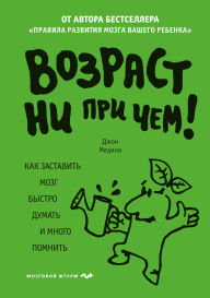 Title: Vozrast ni pri chem. Kak zastavit mozg bystro dumat i mnogo pomnit, Author: John Medina