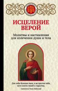 Title: Istselenie veroy. Molitvy i nastavleniya dlya izlecheniya dushi i tela, Author: Irina Bulgakova