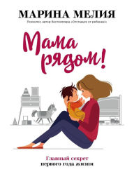 Title: Mama ryadom! Glavnyy sekret pervogo goda zhizni, Author: Marina Melia