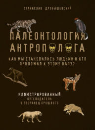 Title: Paleontologiya antropologa. Illyustrirovannyy putevoditel v zverinets proshlogo, Author: Stanislav Drobyshevskiy