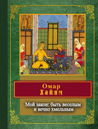 Title: Moy zakon: byt veselym i vechno hmelnym, Author: Omar Khayyam