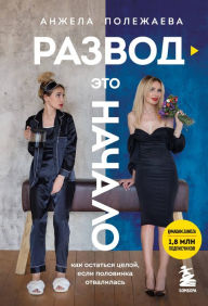 Title: Razvod - eto nachalo. Kak ostatsya tseloy, esli polovinka otvalilas, Author: Anzhela Polezhaeva