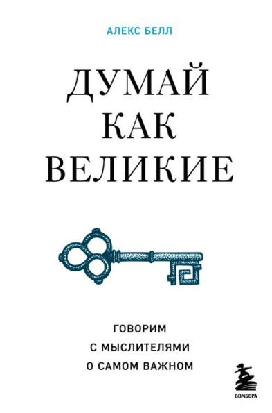 Dumay kak velikie. Govorim s myslitelyami o samom vazhnom