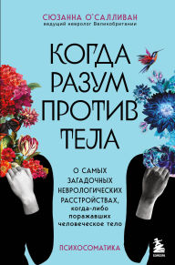 Title: Kogda razum protiv tela. O samyh zagadochnyh nevrologicheskih rasstroystvah, kogda-libo porazhavshih chelovecheskoe telo, Author: Suzanne O'Sullivan