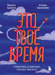 Title: Eto tvoe vremya. Uspevay bolshe, ustavay menshe, smelo idi k svoey mechte!, Author: Marianna Lukashenko