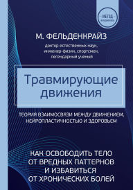 Title: Travmiruyuschie dvizheniya. Kak osvobodit telo ot vrednyh patternov i izbavitsya ot hronicheskih boley, Author: Moshe Feldenkrais