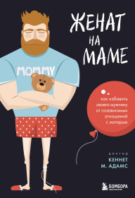 Title: Zhenat na mame. Kak izbavit svoego muzhchinu ot sozavisimyh otnosheniy s materyu, Author: Kenneth M. Adams