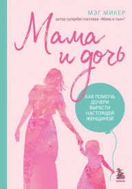 Title: Mama i doch. Kak pomoch docheri vyrasti nastoyaschey zhenschinoy, Author: Meg Meeker