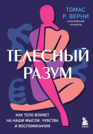 Title: Telesnyy razum. Kak telo vliyaet na nashi mysli, chuvstva i vospominaniya, Author: Thomas R. Verney