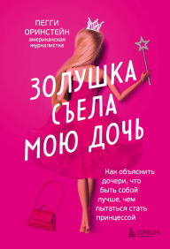 Title: Zolushka sela moyu doch. Kak obyasnit docheri, chto byt soboy luchshe, chem pytatsya stat printsessoy, Author: Peggy Orenstein