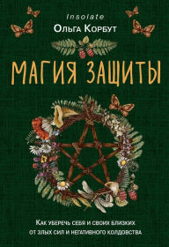 Title: Magiya zashchity. Kak uberech' sebya i svoih blizkih ot zlyh sil i negativnogo koldovstva, Author: Olga Korbut