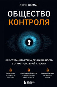 Title: Obshchestvo kontrolya. Kak sohranit' konfidencial'nost' v epohu total'noj slezhki, Author: Dzhon Fasman