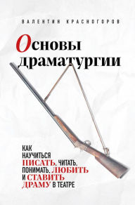 Title: Osnovy dramaturgii. Kak nauchit'sya pisat', chitat', ponimat', lyubit' i stavit' dramu v teatre, Author: Valentin Krasnogorov