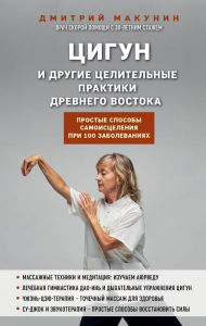 Title: Cigun i drugie celitel'nye praktiki drevnego Vostoka. Prostye sposoby samoisceleniya pri 100 zabolevaniyah, Author: Dmitry Makunin