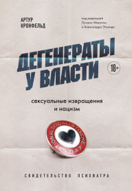 Title: Degeneraty u vlasti. Seksual'nye izvrashcheniya i nacizm. Svidetel'stvo psihiatra, Author: Arthur Kronfeld