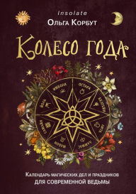 Title: Koleso goda. Kalendar magicheskih del i prazdnikov dlya sovremennoy vedmy, Author: Olga Korbut