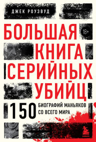 Title: Bolshaya kniga seriynyh ubiyts. 150 biografiy manyakov so vsego mira, Author: Jack Rosewood