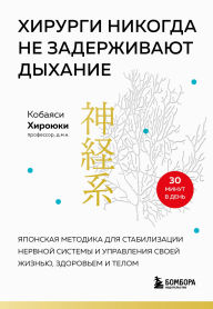 Title: Hirurgi nikogda ne zaderzhivayut dyhanie. Yaponskaya metodika dlya stabilizatsii nervnoy sistemy i upravleniya svoey zhiznyu, zdorovem i telom, Author: Hiroyuki Kobayashi