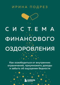 Title: Sistema finansovogo ozdorovleniya. Kak osvoboditsya ot vnutrennih ogranicheniy, priumnozhit dohody i zabyt ob oschuschenii bednosti, Author: Irina Podrez