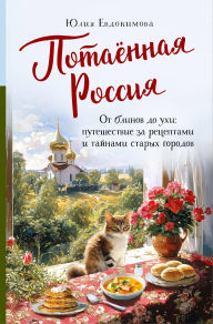 Title: Potayonnaya Rossiya. Ot blinov do uhi: puteshestvie za retseptami i taynami staryh gorodov, Author: Yuliya Evdokimova
