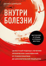 Title: Vnutri bolezni. Tselostnyy podhod k lecheniyu hronicheskih zabolevaniy: ot psihosomatiki do dokazatelnoy meditsiny, Author: Denise Simshek
