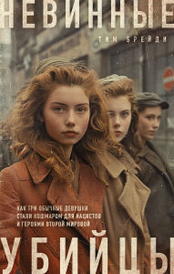 Title: Nevinnye ubiytsy. Kak tri obychnye devushki stali koshmarom dlya natsistov i geroyami Vtoroy mirovoy, Author: Tim Brady