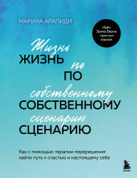 Title: Zhizn po sobstvennomu stsenariyu. Kak s pomoschyu terapii pereresheniya nayti put k schastyu i nastoyaschemu sebe, Author: Marina Arapidi