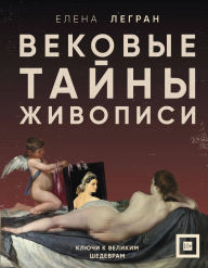 Title: Vekovye tayny zhivopisi. Klyuchi k velikim shedevram, Author: Elena Legran