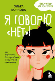 Title: Ya govoryu «net»! Kak perestat byt udobnym i nauchitsya otkazyvat, Author: Olga Bochkova