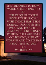 Title: THE PREAMBLE TO HOW I WOULD LIKE THINGS TO BE: THE PREQUEL TO THE BOOK TITLED 