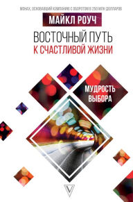 Title: Vostochnyy put' k schastlivoy zhizni. Mudrost' vybora, Author: Michael Roach
