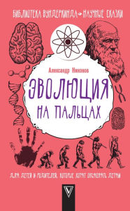 Title: Evolyutsiya na paltsah. Dlya detey i roditeley, kotorye hotyat obyasnyat detyam, Author: Alexander Nikonov