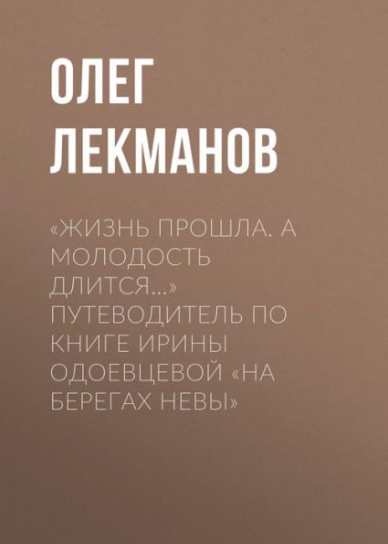«Zhizn' proshla. A molodost' dlitsya.» Putevoditel' po knige Iriny Odoevcevoy «Na beregah Nevy»