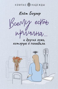 Title: Vsemu est prichina. i drugaya lozh, kotoruyu ya polyubila, Author: Kate Bowler