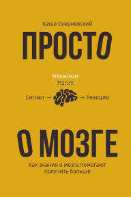 Title: Prosto o mozge. Kak znaniya o mozge pomogayut poluchit bolshe, Author: Kesha Skirnevsky