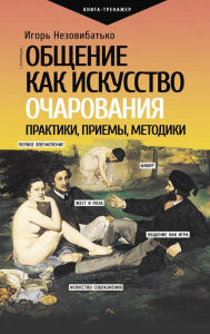 Title: Obschenie kak iskusstvo ocharovaniya: praktiki, priemy, metodiki, Author: Igor Nezovibatko
