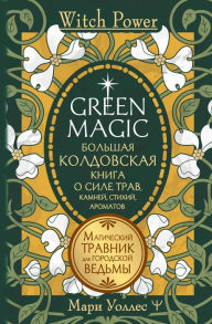 Title: Green Magic. Bolshaya koldovskaya kniga o sile trav, kamney, stihiy, aromatov, Author: Marie Wallace