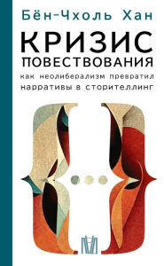 Title: Krizis povestvovaniya. Kak neoliberalizm prevratil narrativy v storitelling, Author: Byung-Chol Han