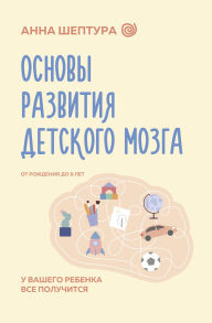 Title: Osnovy razvitiya detskogo mozga. U vashego rebenka vse poluchitsya, Author: Anna Sheptura