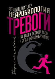 Title: Neyrobiologiya trevogi. Kak pobedit trevozhnye mysli i sdelat svoyu zhizn schastlivee, Author: Sarah Teller