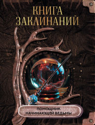 Title: Kniga zaklinaniy. Pomoschnik nachinayuschey vedmy, Author: Team of authors