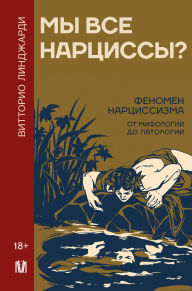 Title: My vse nartsissy? Fenomen nartsissizma ot mifologii do patologii, Author: Vittorio Lingiardi