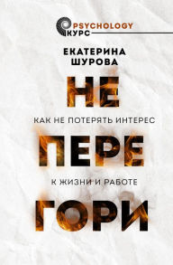 Title: Ne peregori. Kak ne poteryat' interes k zhizni i rabote, Author: Ekaterina Shurova