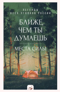 Title: Blizhe, chem ty dumaesh: mesta sily. Legendy vseh ugolkov Rossii, Author: Collection