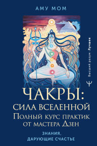 Title: Chakry: sila Vselennoy. Polnyy kurs praktik ot mastera Dzen, Author: Amu Mom