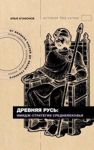 Title: Drevnyaya Rus: imidzh-strategii Srednevekovya, Author: Ilya Agafonov