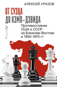 Title: Ot Suetsa do Kemp-Devida. Protivostoyanie SSHA i SSSR na Blizhnem Vostoke v 1950-1970 gg., Author: Aleksey Urazov