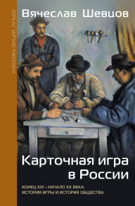 Title: Kartochnaya igra v Rossii. Konets XVI - nachalo XX veka. Istoriya igry i istoriya obschestva, Author: Vyacheslav Shevtsov